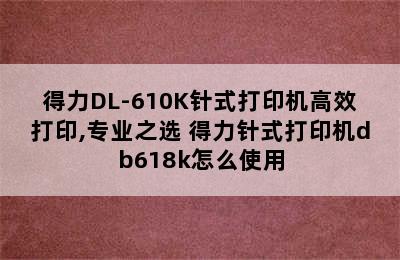 得力DL-610K针式打印机高效打印,专业之选 得力针式打印机db618k怎么使用